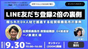第25回スマート公共ラボ活用事例セミナー。佐賀県鹿島市の事例。スマート公共ラボは、LINE公式アカウントを活用し自治体業務のDXを実現できるサービス。広報のセグメント発信から、AIチャットボットを活用しごみ捨て情報など様々なお問合せをLINEで対応でき、また、コロナワクチン予約システムなどオンラインで各種申請、予約や、住民票のコピーなど決済まで完結できる電子申請など様々な自治体業務をデジタル化することができます。